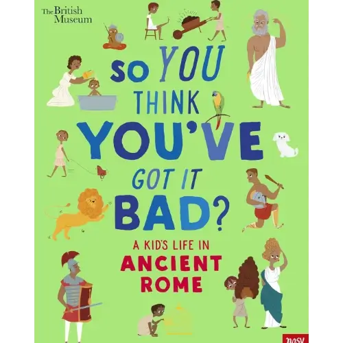 The British Museum So You Think You've Got it Bad? A Kids Life in Ancient Rome